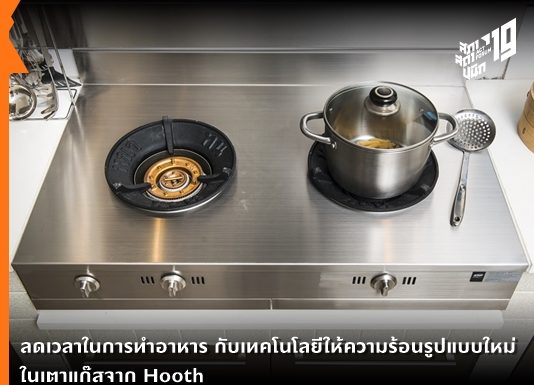 ลดเวลาในการทำอาหาร กับเทคโนโลยีให้ความร้อนรูปแบบใหม่ในเตาแก๊สจาก Hooth